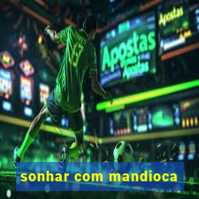 sonhar com mandioca